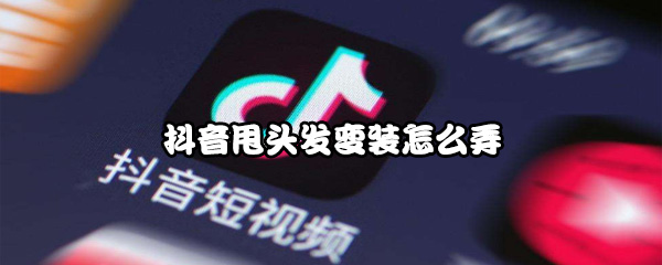抖音甩头发变装怎么弄